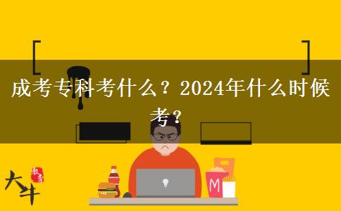 成考專科考什么？2024年什么時候考？