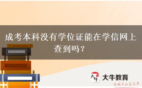 成考本科沒有學(xué)位證能在學(xué)信網(wǎng)上查到嗎？