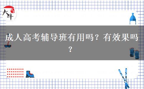 成人高考輔導班有用嗎？有效果嗎？