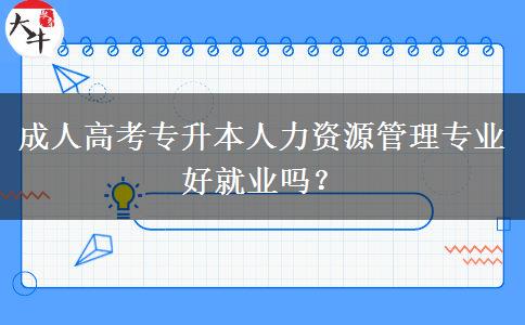 成人高考專升本人力資源管理專業(yè)好就業(yè)嗎？