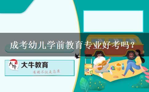 成考幼兒學(xué)前教育專(zhuān)業(yè)好考嗎？