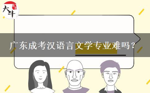 廣東成考漢語言文學專業(yè)難嗎？