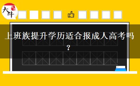 上班族提升學(xué)歷適合報(bào)成人高考嗎？