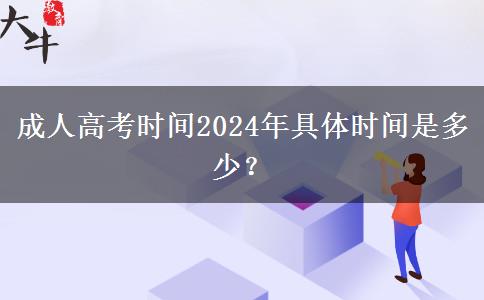 成人高考時間2024年具體時間是多少？