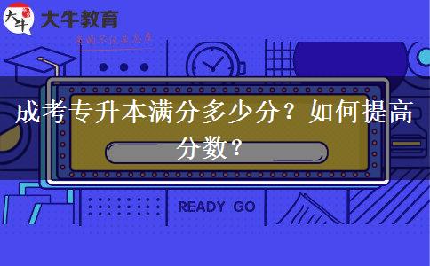 成考專升本滿分多少分？如何提高分?jǐn)?shù)？
