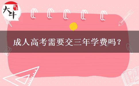 成人高考需要交三年學(xué)費(fèi)嗎？