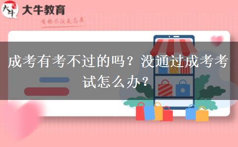 成考有考不過的嗎？沒通過成考考試怎么辦？