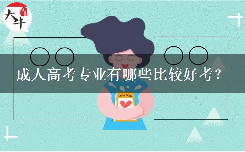 成人高考專業(yè)有哪些比較好考？