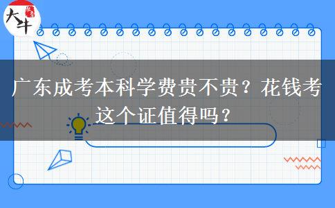 廣東成考本科學(xué)費貴不貴？花錢考這個證值得嗎？