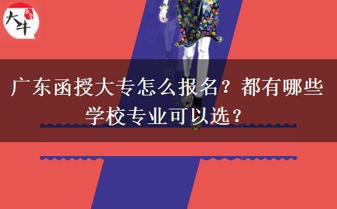 廣東函授大專怎么報(bào)名？都有哪些學(xué)校專業(yè)可以選？