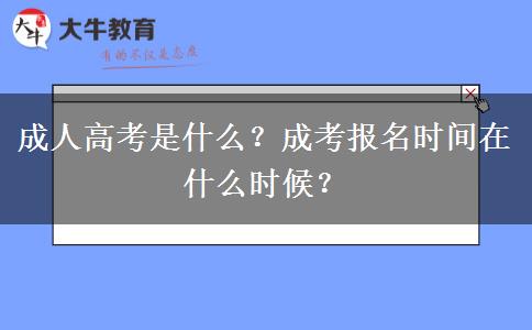 成人高考是什么？成考報名時間在什么時候？