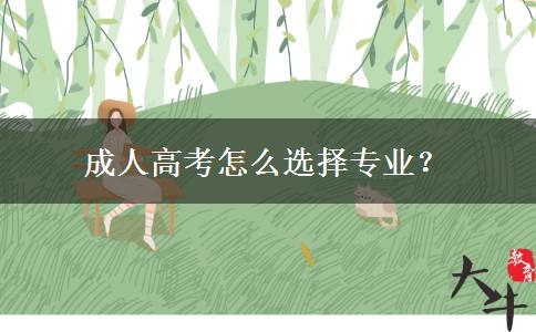 成人高考怎么選擇專業(yè)？