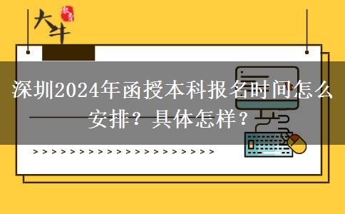 深圳2024年函授本科報名時間怎么安排？具體怎樣？