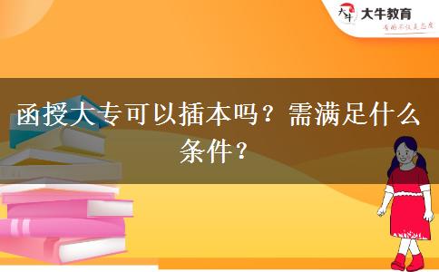 函授大專(zhuān)可以插本嗎？需滿(mǎn)足什么條件？