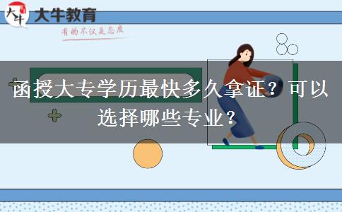 函授大專學(xué)歷最快多久拿證？可以選擇哪些專業(yè)？