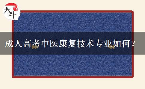 成人高考中醫(yī)康復(fù)技術(shù)專業(yè)如何？