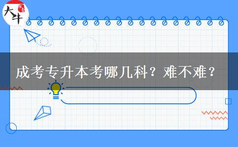 成考專升本考哪幾科？難不難？