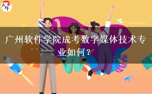 廣州軟件學(xué)院成考數(shù)字媒體技術(shù)專業(yè)如何？