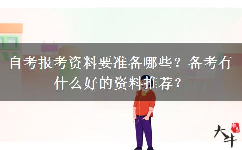 自考報考資料要準備哪些？備考有什么好的資料推薦？