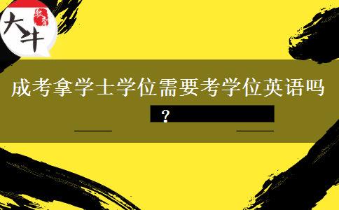 成考拿學(xué)士學(xué)位需要考學(xué)位英語(yǔ)嗎？