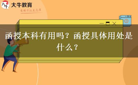 函授本科有用嗎？函授具體用處是什么？