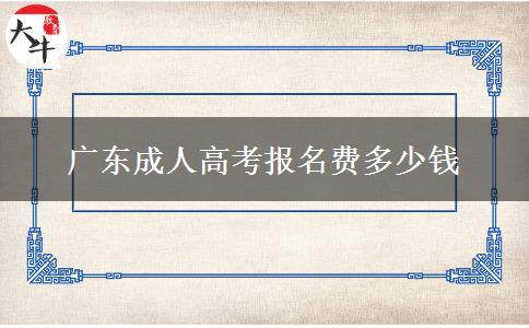 廣東成人高考報名費(fèi)多少錢