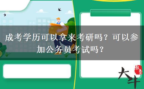 成考學(xué)歷可以拿來考研嗎？可以參加公務(wù)員考試嗎？