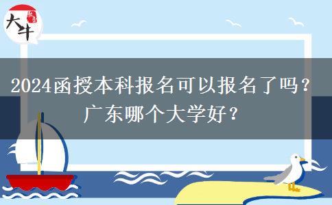 2024函授本科報(bào)名可以報(bào)名了嗎？廣東哪個(gè)大學(xué)好？