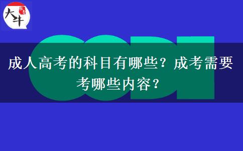成人高考的科目有哪些？成考需要考哪些內(nèi)容？