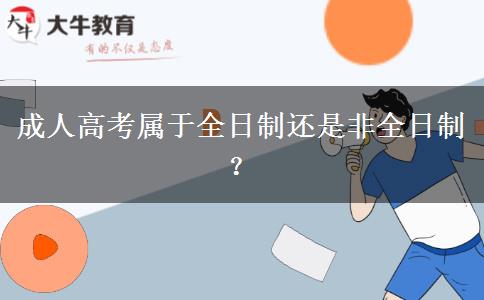 成人高考屬于全日制還是非全日制？