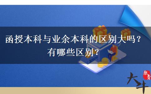 函授本科與業(yè)余本科的區(qū)別大嗎？有哪些區(qū)別？