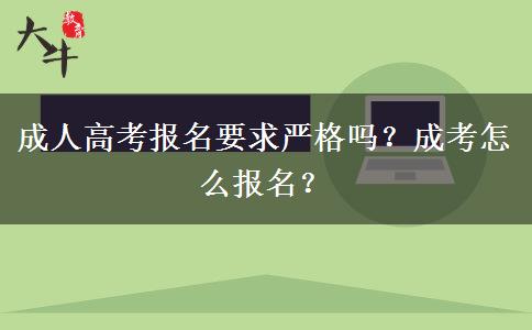 成人高考報名要求嚴格嗎？成考怎么報名？