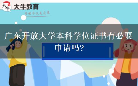 廣東開放大學本科學位證書有必要申請嗎?