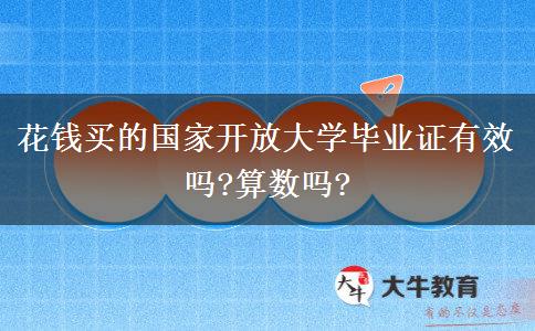 花錢買的國家開放大學(xué)畢業(yè)證有效嗎?算數(shù)嗎?