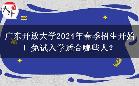 廣東開放大學(xué)2024年春季招生開始！免試入學(xué)適合哪些人？