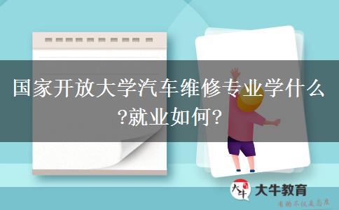 國(guó)家開(kāi)放大學(xué)汽車(chē)維修專業(yè)學(xué)什么?就業(yè)如何?