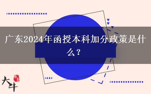 廣東2024年函授本科加分政策是什么？