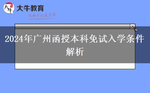 廣州2024年函授本科免試入學(xué)條件！這些你滿(mǎn)足了嗎？