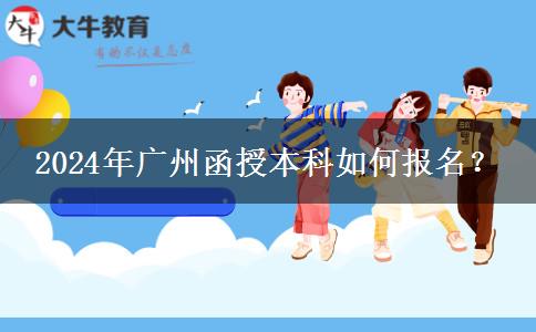 廣州函授本科在哪里報(bào)名？2024年