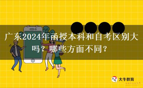廣東2024年函授本科和自考區(qū)別大嗎？哪些方面不同？