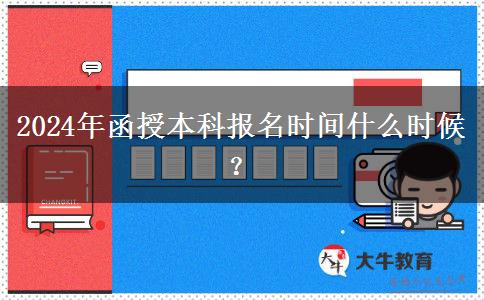 2024年函授本科報(bào)名時間什么時候？