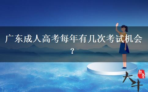 廣東成人高考每年有幾次考試機(jī)會？