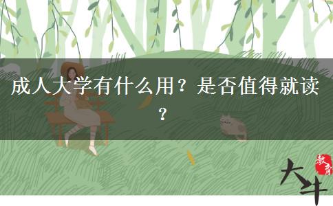 成人大學(xué)有什么用？是否值得就讀？
