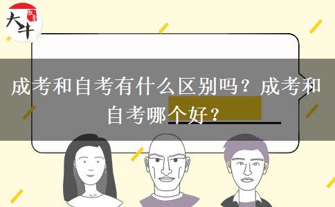 成考和自考有什么區(qū)別嗎？成考和自考哪個(gè)好？