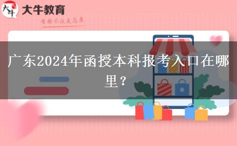 廣東2024年函授本科報(bào)考入口在哪里？