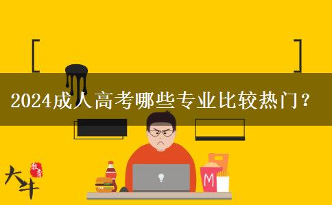 2024成人高考哪些專業(yè)比較熱門？