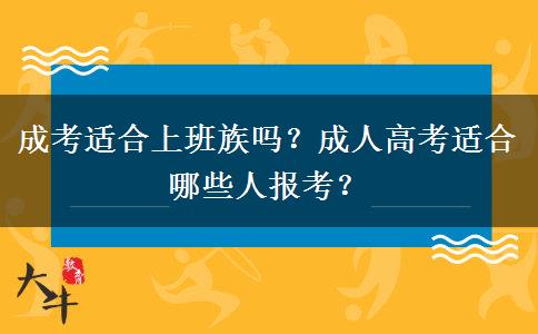 成考適合上班族嗎？成人高考適合哪些人報(bào)考？