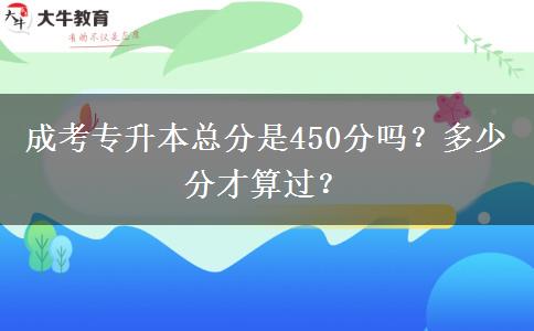 成考專(zhuān)升本總分是450分嗎？多少分才算過(guò)？