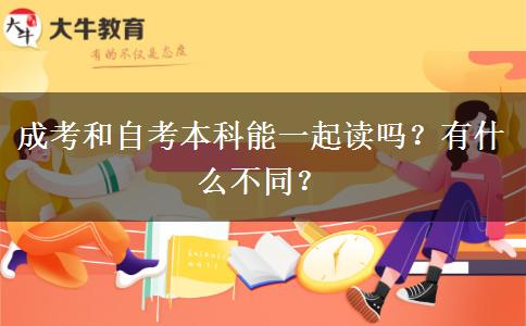 成考和自考本科能一起讀嗎？有什么不同？
