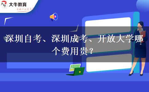 深圳自考、深圳成考、開(kāi)放大學(xué)哪個(gè)費(fèi)用貴？